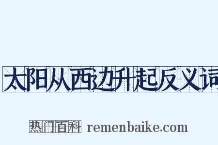 太阳从西边升起反义词是什么意思的图片